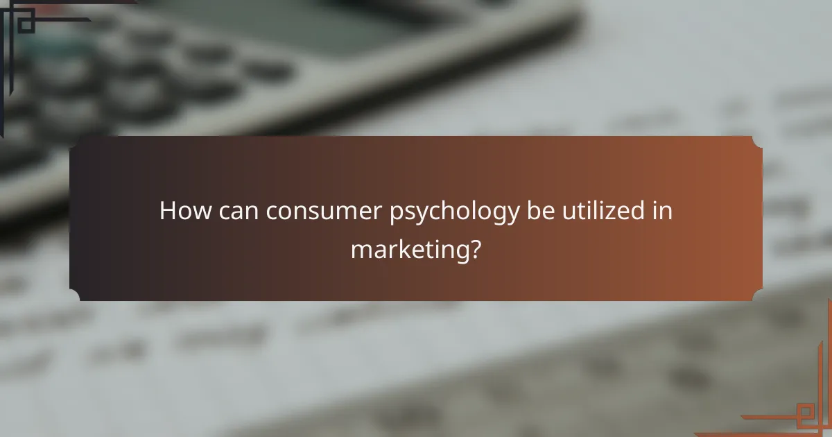 How can consumer psychology be utilized in marketing?