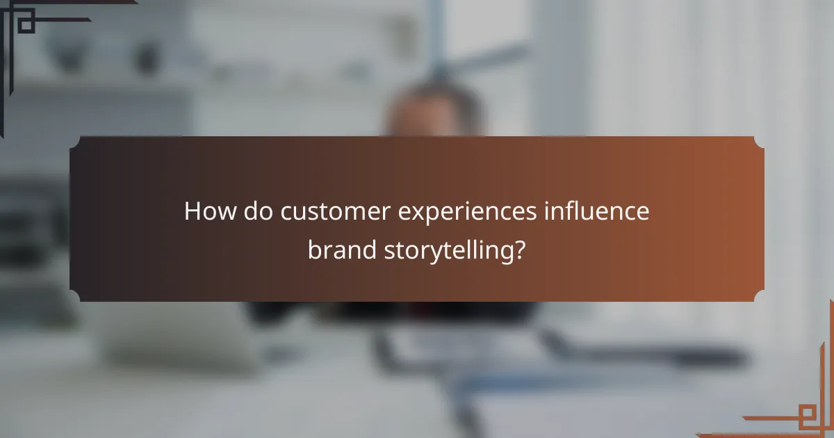 How do customer experiences influence brand storytelling?