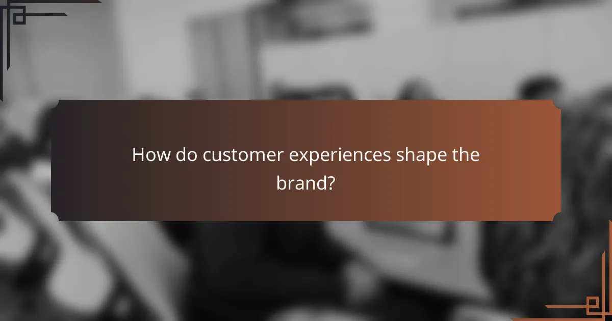 How do customer experiences shape the brand?