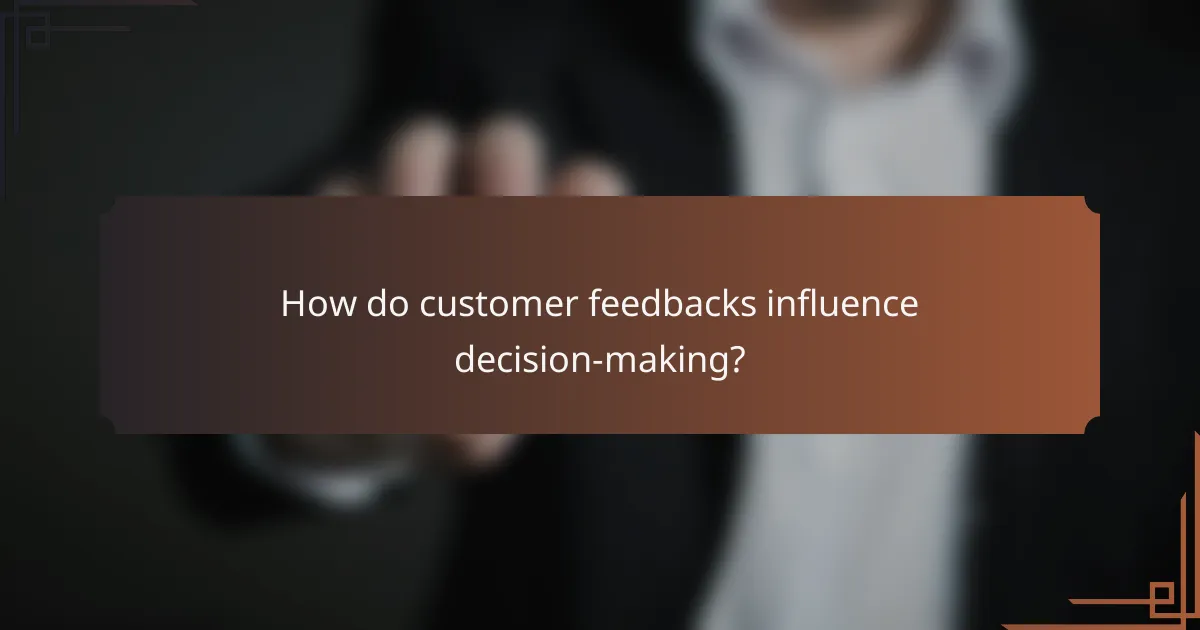 How do customer feedbacks influence decision-making?