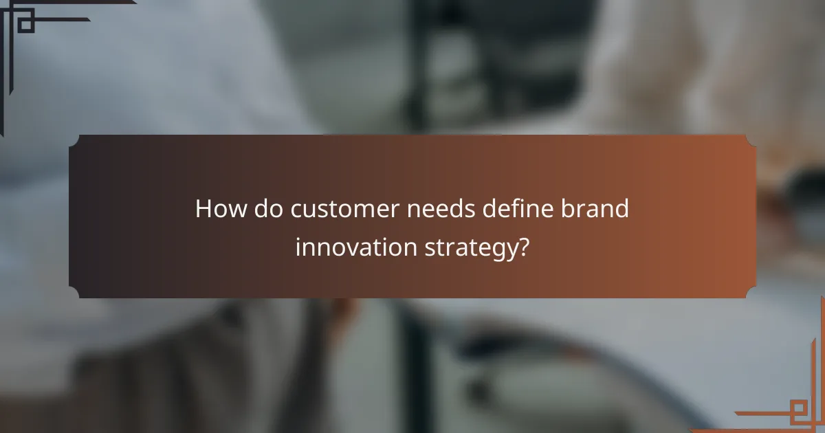 How do customer needs define brand innovation strategy?