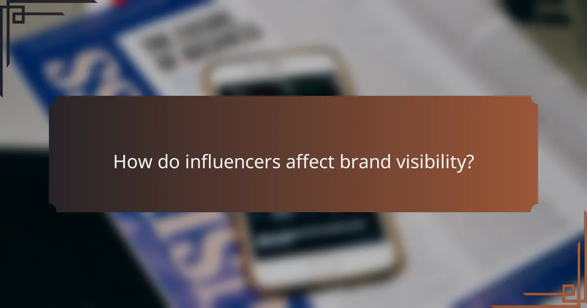 How do influencers affect brand visibility?