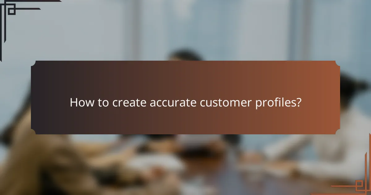 How to create accurate customer profiles?