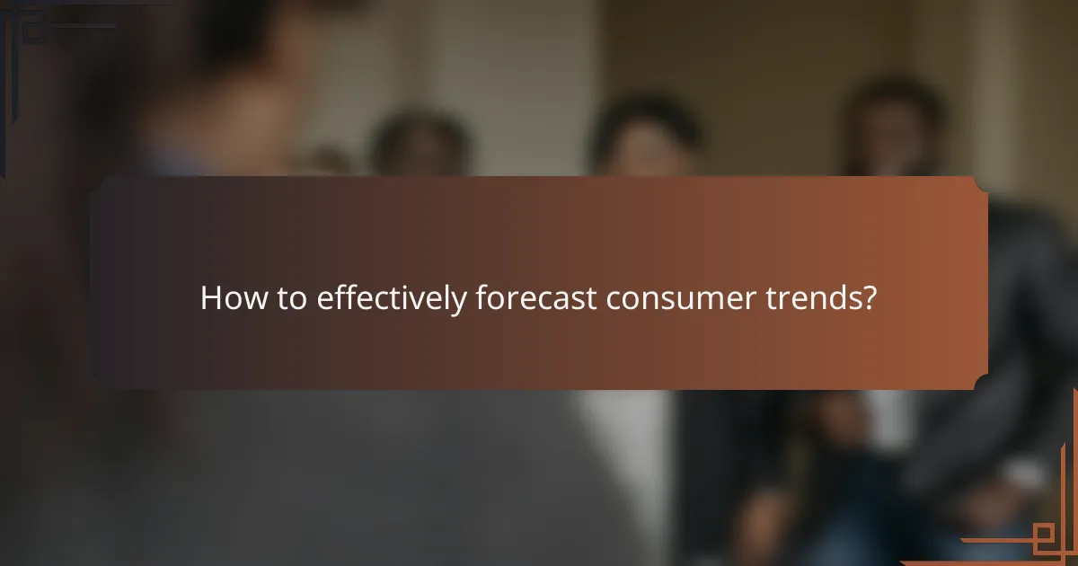 How to effectively forecast consumer trends?