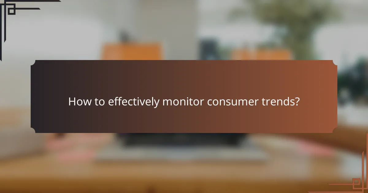 How to effectively monitor consumer trends?