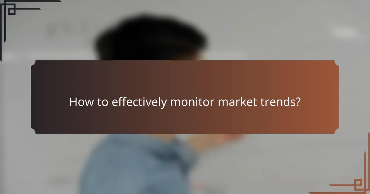 How to effectively monitor market trends?