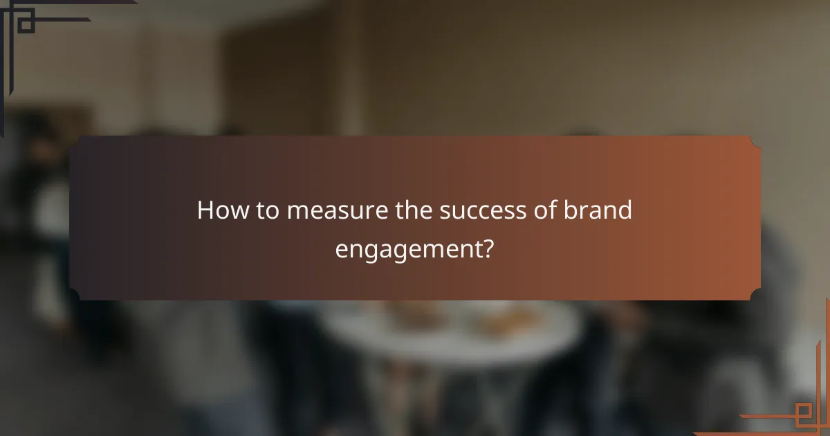 How to measure the success of brand engagement?
