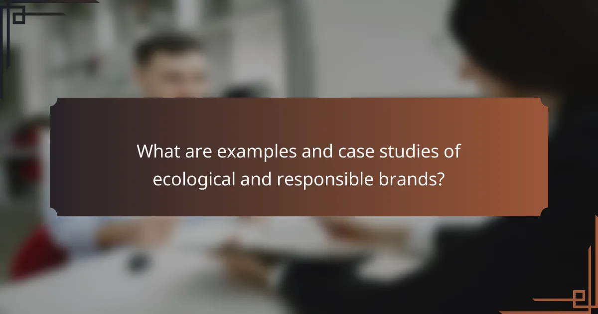 What are examples and case studies of ecological and responsible brands?