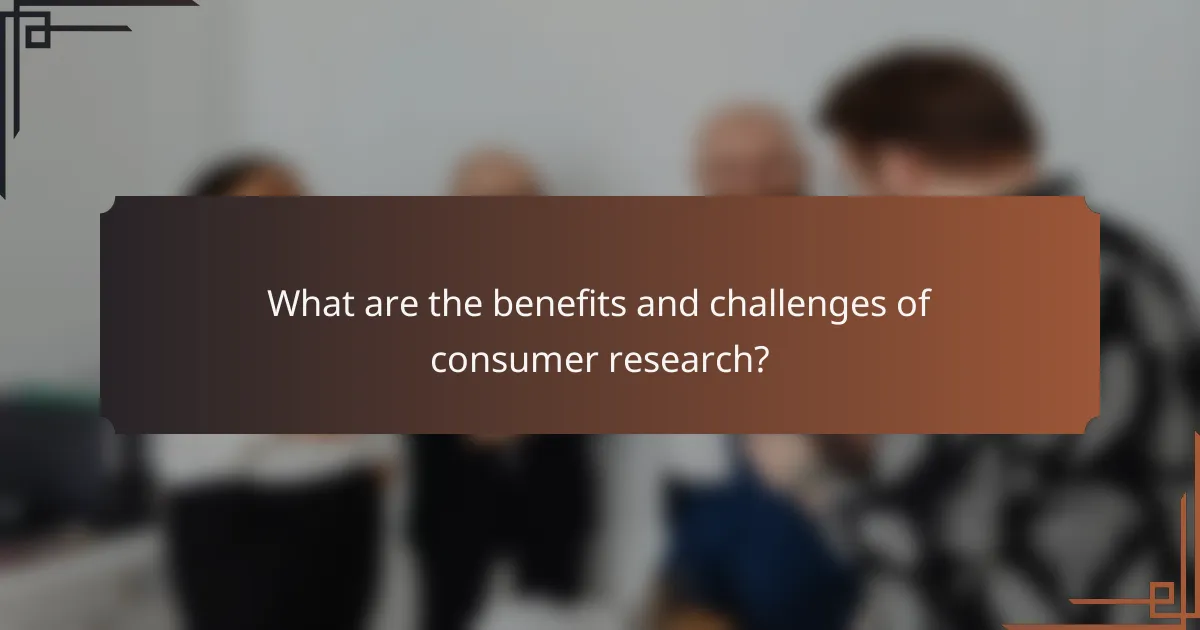 What are the benefits and challenges of consumer research?