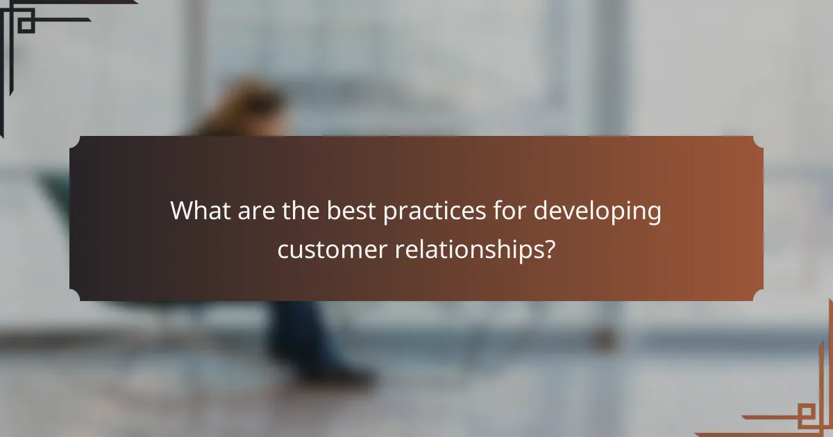 What are the best practices for developing customer relationships?