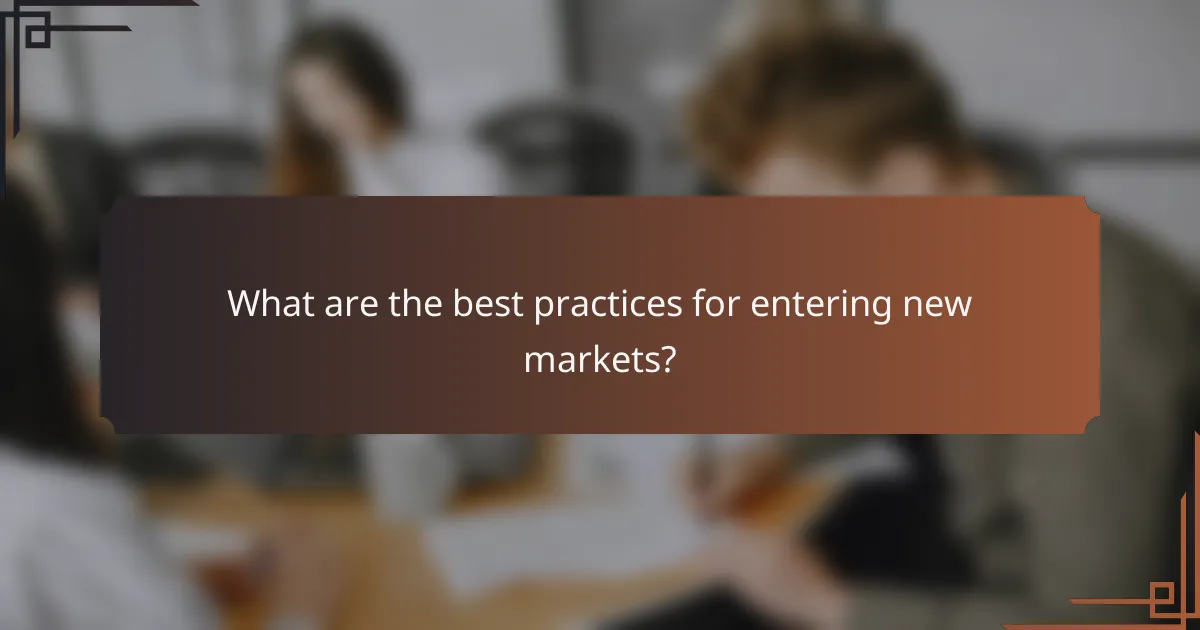 What are the best practices for entering new markets?