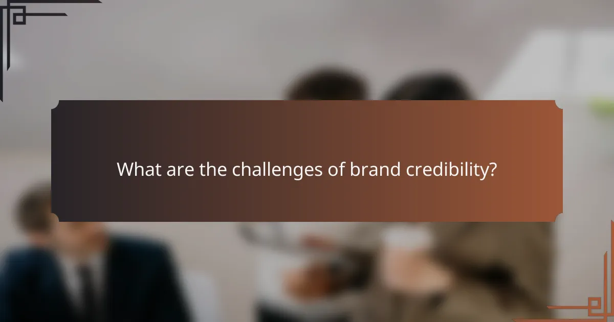 What are the challenges of brand credibility?