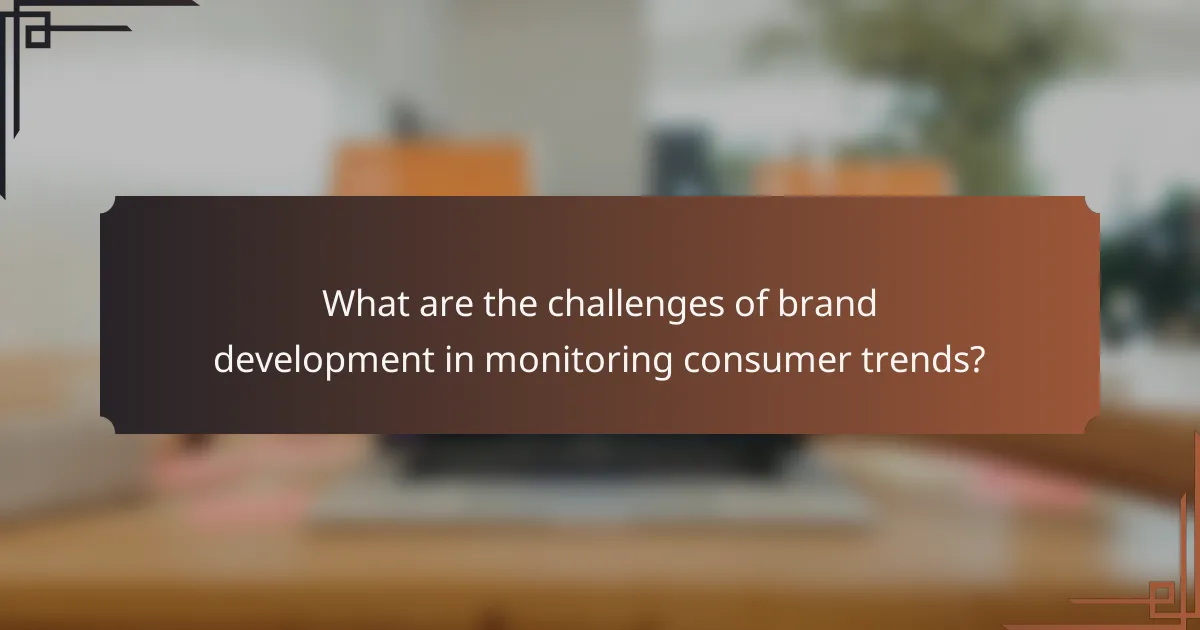 What are the challenges of brand development in monitoring consumer trends?