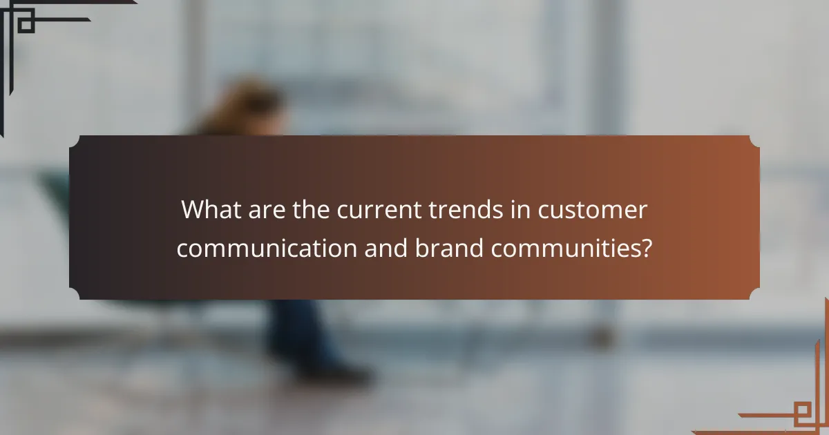 What are the current trends in customer communication and brand communities?