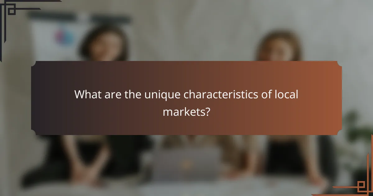 What are the unique characteristics of local markets?