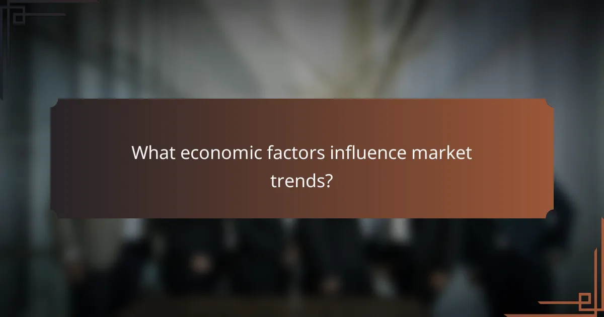 What economic factors influence market trends?