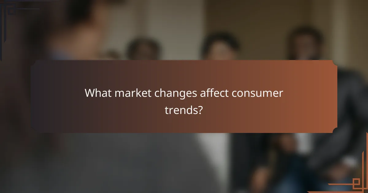 What market changes affect consumer trends?