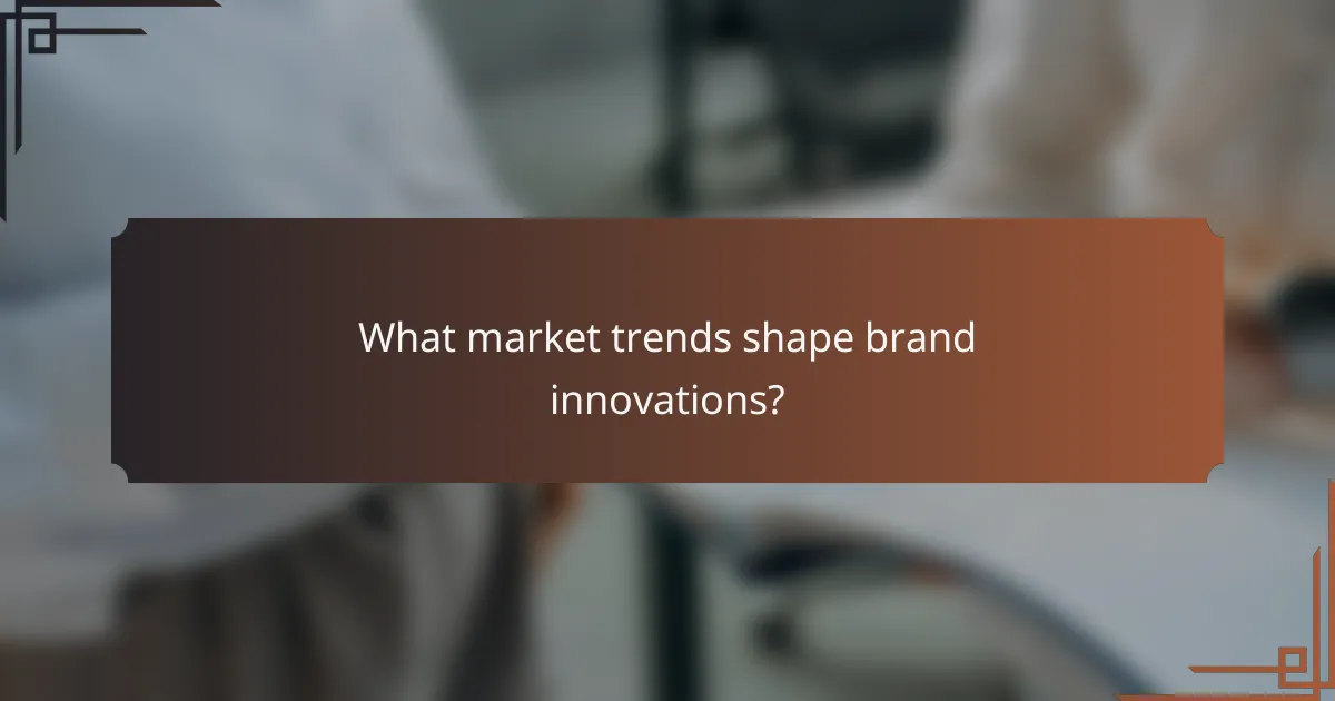What market trends shape brand innovations?